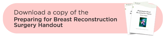 Download a copy of the Preparing for Breast Reconstruction Surgery Handout